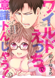 ワイルドえっちで意識トんじゃう！～お隣さんはコワモテ溺愛野獣～15