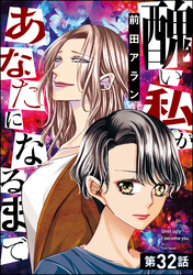 醜い私があなたになるまで（分冊版）　【第32話】