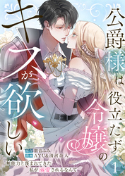 公爵様は役立たず令嬢のキスが欲しい～無能力と蔑まれてきた私が溺愛されるなんて～【合本版】