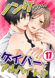 ノンケなのにゲイバーでアルバイト！？ 17巻