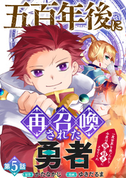【期間限定　無料お試し版】五百年後に再召喚された勇者　～一度世界を救ったから今度は俺の好きにさせてくれ～（5）