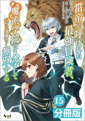 雷帝と呼ばれた最強冒険者、魔術学院に入学して一切の遠慮なく無双する【分冊版】(ノヴァコミックス)15