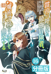 雷帝と呼ばれた最強冒険者、魔術学院に入学して一切の遠慮なく無双する【分冊版】(ノヴァコミックス)16