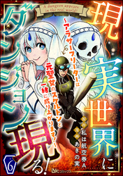 現実世界にダンジョン現る！ ～アラサーフリーターは元聖女のスケルトンと一緒に成り上がります！～ コミック版（分冊版）　【第6話】