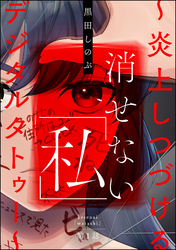 消せない「私」 ～炎上しつづけるデジタルタトゥー～（分冊版）　【第1話】