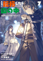 異世界に転移したら山の中だった。反動で強さよりも快適さを選びました。７【電子書店共通特典イラスト付】