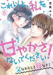 これ以上、私を甘やかさないでください！ “父”なわたしと“母”なキミ８