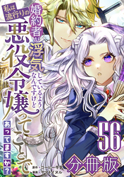 婚約者が浮気しているようなんですけど私は流行りの悪役令嬢ってことであってますか？【分冊版】56