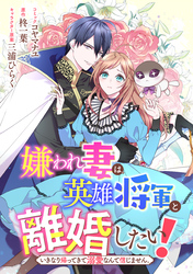 嫌われ妻は、英雄将軍と離婚したい！ いきなり帰ってきて溺愛なんて信じません。　【連載版】: 15