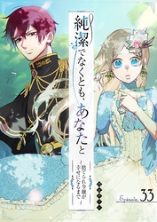 純潔でなくとも、あなたと　～捨てられ令嬢が幸せになるまで～【単話版】（３３）