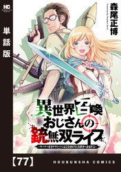 異世界召喚おじさんの銃無双ライフ ～サバゲー好きサラリーマンは会社終わりに異世界へ直帰する～【単話版】　７７