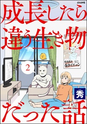 成長したら違う生き物だった話（分冊版）　【第2話】