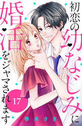 初恋の幼なじみに婚活をジャマされます　分冊版（１７）