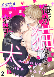 俺が猫ならお前は犬で（分冊版）　【第2話】
