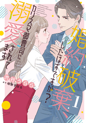 婚約破棄、したはずですが？～カリスマ御曹司に溺愛されてます～【分冊版】