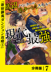 底辺ハンターが【リターン】スキルで現代最強 ～前世の知識と死に戻りを駆使して、人類最速レベルアップ～【分冊版】（ノヴァコミックス）７