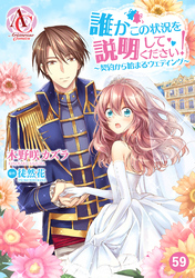 【分冊版】誰かこの状況を説明してください！ ～契約から始まるウェディング～ 第59話（アリアンローズコミックス）