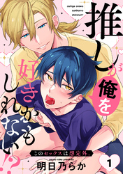 推しが俺を好きかもしれない！？ このセックスは想定外。