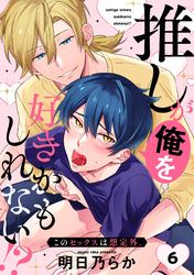 推しが俺を好きかもしれない！？ このセックスは想定外。(6)