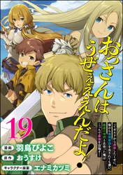 おっさんはうぜぇぇぇんだよ！ってギルドから追放したくせに、後から復帰要請を出されても遅い。最高の仲間と出会った俺はこっちで最強を目指す！ コミック版（分冊版）　【第19話】