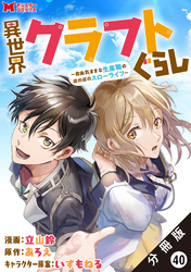 異世界クラフトぐらし～自由気ままな生産職のほのぼのスローライフ～（コミック） 分冊版 40