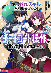 おい、外れスキルだと思われていた《チートコード操作》が化け物すぎるんだが。（コミック） 7