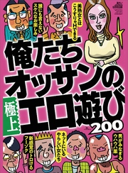 俺たちオッサンの極上エロ遊び200★誰にも言えないスケベなお楽しみ★美熟女とはこうすりゃＨできる★裏モノＪＡＰＡＮ