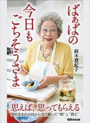 ばぁばの今日も「ごちそうさま」―――思えば、思ってもらえる（明治生まれの母から受け継いだ「味」と「教え」）