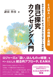 カウンセラー、コーチ、キャリアコンサルタントのための自己探究カウンセリング入門:EAMA(体験‐アウェアネス‐意味生成アプローチ)の理論と実際