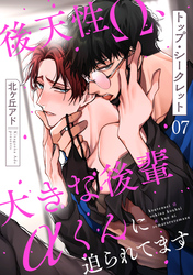 トップ・シークレット　７～後天性Ω、大きな後輩αくんに迫られてます～