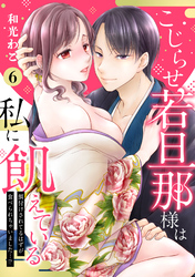 【ピュール】こじらせ若旦那様は私に飢えている～餌付けされてるはずが食べられちゃいました…！？～6