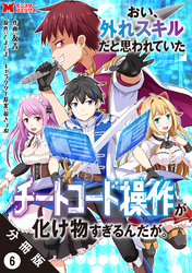 おい、外れスキルだと思われていた《チートコード操作》が化け物すぎるんだが。（コミック） 分冊版 6