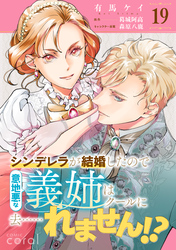 シンデレラが結婚したので意地悪な義姉はクールに去……れません！？（単話版19）