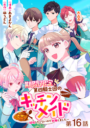 【単話版】期間限定、第四騎士団のキッチンメイド～結婚したくないので就職しました～@COMIC 第16話
