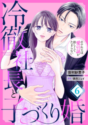 冷徹社長と子づくり婚～ホテル王は愛の証が欲しくてたまらない～【分冊版】6話