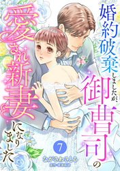 婚約破棄しましたが、御曹司の愛され新妻になりました【分冊版】7話