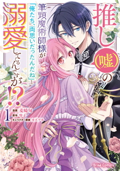 推し（嘘）の筆頭魔術師様が「俺たち、両思いだったんだね」と溺愛してくるんですが！？【単行本】