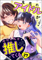 鬼売れアイドルが今日も私を推してくる（分冊版）　【第27話】