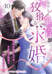 エリート外交官の狡猾な求婚～仮面夫婦のはずが、予想外の激情で堕とされました～【分冊版】10話