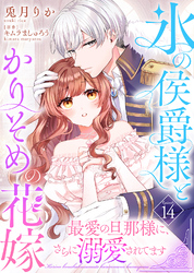 氷の侯爵様とかりそめの花嫁～最愛の旦那様に、さらに溺愛されてます～（１４）