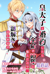 皇太子と婚約したら余命が10年に縮んだので、謎解きはじめます！ 【連載版】最終話