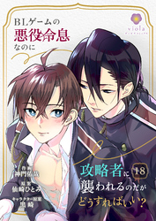 BLゲームの悪役令息なのに攻略者に襲われるのだがどうすればいい？【第18話】（ヴィオラコミックス）