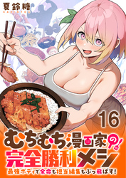 むちむち漫画家の完全勝利メシ 最強ボディで余命も担当編集もぶっ飛ばす！ 【連載版】１６