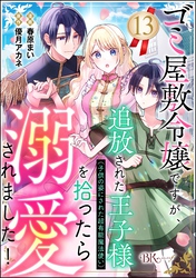 ゴミ屋敷令嬢ですが、追放された王子様（子供の姿にされた超有能魔法使い）を拾ったら溺愛されました！ コミック版（分冊版）　【第13話】