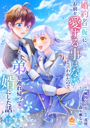 婚約者(仮)にお前を愛する事はないと言われたのでその弟を連れ帰って婿にした話【第十二話】（エンジェライトコミックス）