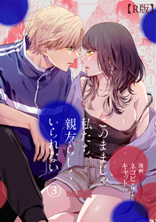このままじゃ私たち、親友らしくいられない（３）【R版】