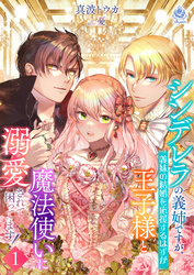 シンデレラの義姉ですが、義妹の結婚を応援するはずが王子様と魔法使いに溺愛されて困ってます！