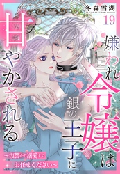 嫌われ令嬢は銀の王子に甘やかされる～復讐から溺愛までお任せください～【単話売】 19話