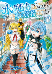 水魔法なんて使えないと追放されたけど、水が万能だと気がつき水の賢者と呼ばれるまでに成長しました～今更水不足と泣きついても簡単には譲れません～（ノヴァコミックス）１
