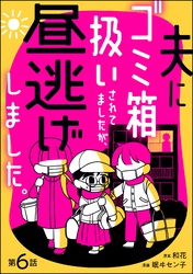 夫にゴミ箱扱いされてましたが、昼逃げしました。（分冊版）　【第6話】